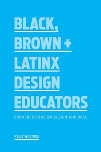 Cover image for Black, Brown + Latinx Design Educators: Conversations on Design and Race