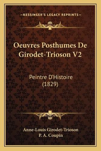 Cover image for Oeuvres Posthumes de Girodet-Trioson V2: Peintre D'Histoire (1829)