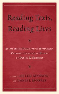 Cover image for Reading Texts, Reading Lives: Essays in the Tradition of Humanistic Cultural Criticism in Honor of Daniel R. Schwarz