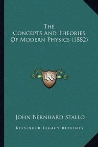 Cover image for The Concepts and Theories of Modern Physics (1882)