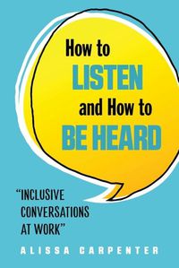 Cover image for How to Listen and How to be Heard: Inclusive Conversations at Work
