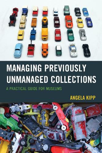 Cover image for Managing Previously Unmanaged Collections: A Practical Guide for Museums