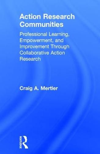 Action Research Communities: Professional Learning, Empowerment, and Improvement Through Collaborative Action Research