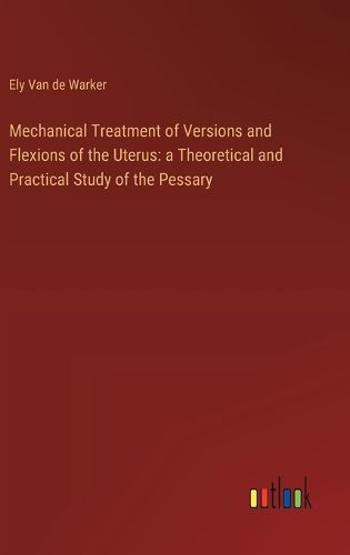 Cover image for Mechanical Treatment of Versions and Flexions of the Uterus