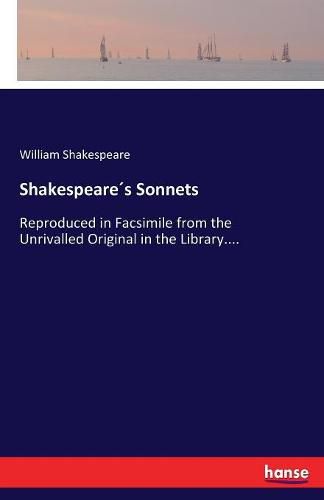 Cover image for Shakespeares Sonnets: Reproduced in Facsimile from the Unrivalled Original in the Library....