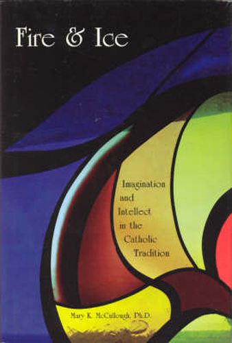 Cover image for Fire and Ice: Imagination and Intellect in the Catholic Tradition : the 2000 President's Institute on the Catholic Character of Loyola Marymount University