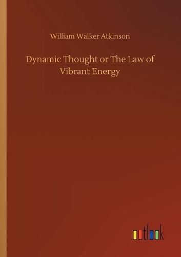 Cover image for Dynamic Thought or The Law of Vibrant Energy