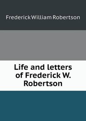 Life and letters of Frederick W. Robertson