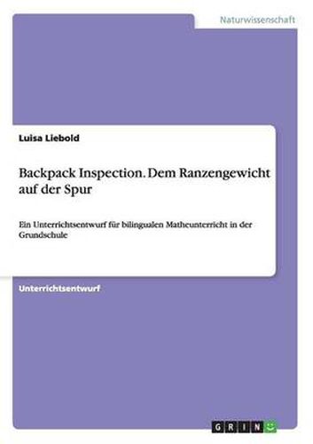 Cover image for Backpack Inspection. Dem Ranzengewicht auf der Spur: Ein Unterrichtsentwurf fur bilingualen Matheunterricht in der Grundschule