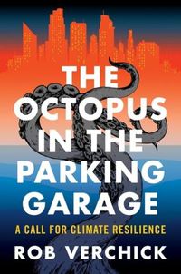 Cover image for The Octopus in the Parking Garage: A Call for Climate Resilience