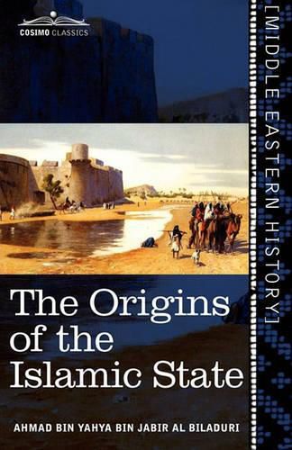 Cover image for The Origins of the Islamic State: Being a Translation from the Arabic Accompanied with Annotations, Geographic and Historic Notes of the Kitab Futuh