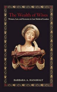 Cover image for The Wealth of Wives: Women, Law, and Economy in Late Medieval London