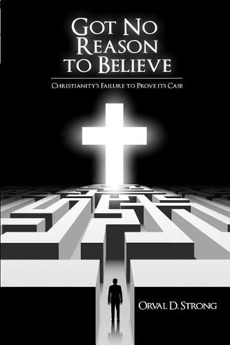 Cover image for Got No Reason to Believe: Christianity's Failure to Prove Its Case