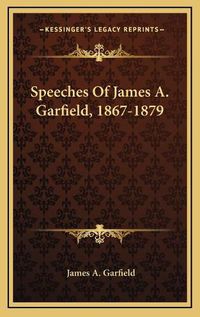 Cover image for Speeches of James A. Garfield, 1867-1879