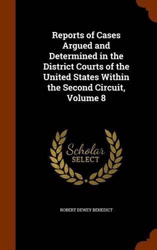 Cover image for Reports of Cases Argued and Determined in the District Courts of the United States Within the Second Circuit, Volume 8