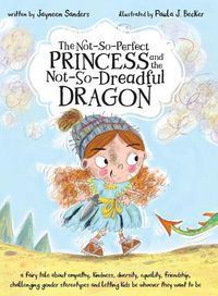 Cover image for The Not-So-Perfect Princess and the Not-So-Dreadful Dragon: a fairy tale about empathy, kindness, diversity, equality, friendship & challenging gender stereotypes