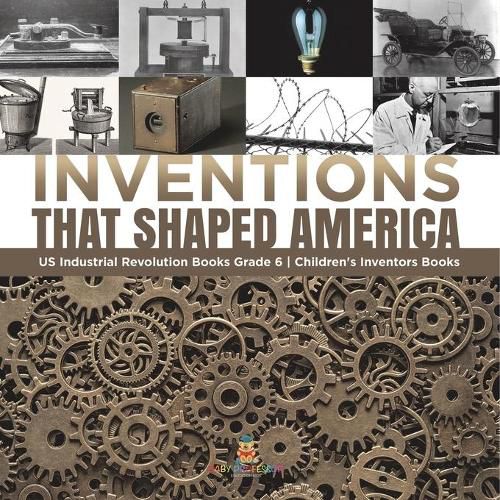 Cover image for Inventions That Shaped America US Industrial Revolution Books Grade 6 Children's Inventors Books