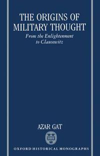 Cover image for The Origins of Military Thought: From the Enlightenment to Clausewitz