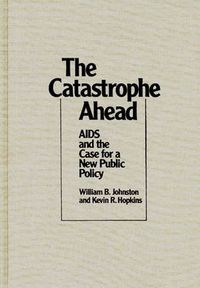 Cover image for The Catastrophe Ahead: AIDS and the Case for a New Public Policy