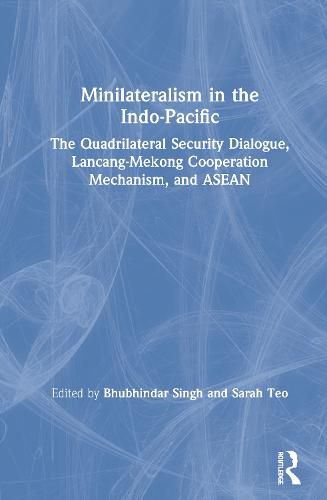 Cover image for Minilateralism in the Indo-Pacific: The Quadrilateral Security Dialogue, Lancang-Mekong Cooperation Mechanism, and ASEAN