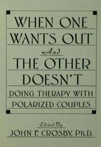 Cover image for When One Wants Out and the Other Doesn't: Doing Therapy with Polarized Couples