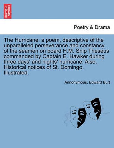 Cover image for The Hurricane: A Poem, Descriptive of the Unparalleled Perseverance and Constancy of the Seamen on Board H.M. Ship Theseus Commanded by Captain E. Hawker During Three Days' and Nights' Hurricane. Also, Historical Notices of St. Domingo. Illustrated.