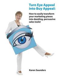 Cover image for Turn Eye Appeal Into Buy Appeal: How to Easily Transform Your Marketing Pieces Into Dazzling, Persuasive Sales Tools !