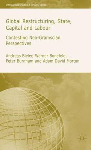 Cover image for Global Restructuring, State, Capital and Labour: Contesting Neo-Gramscian Perspectives