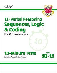 Cover image for 11+ GL 10-Minute Tests: Verbal Reasoning Sequences, Logic & Coding - Ages 10-11 (+ Online Ed)