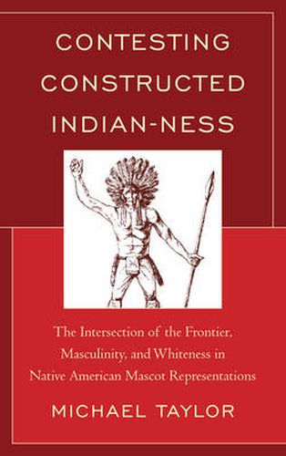 Cover image for Contesting Constructed Indian-ness: The Intersection of the Frontier, Masculinity, and Whiteness in Native American Mascot Representations