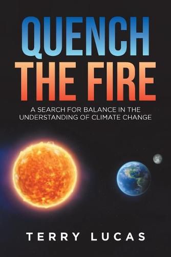 Cover image for Quench the Fire: A Search for Balance in the Understanding of Climate Change