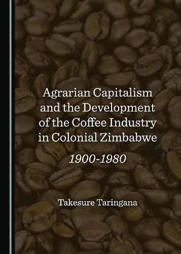 Cover image for Agrarian Capitalism and the Development of the Coffee Industry in Colonial Zimbabwe: 1900-1980