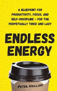 Cover image for Endless Energy: A Blueprint for Productivity, Focus, and Self-Discipline - for the Perpetually Tired and Lazy