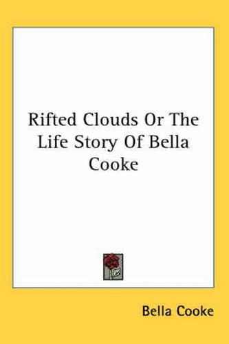 Cover image for Rifted Clouds Or The Life Story Of Bella Cooke