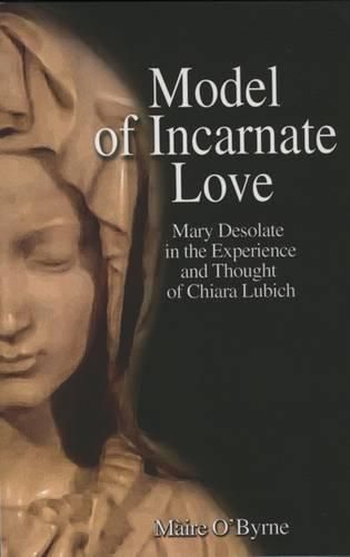 Cover image for Model of Incarnate Love: Mary Desolate in the Experience and Thought of Chiara Lubich