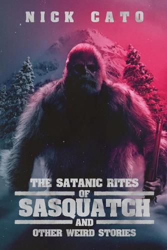 Cover image for The Satanic Rites of Sasquatch and Other Weird Stories