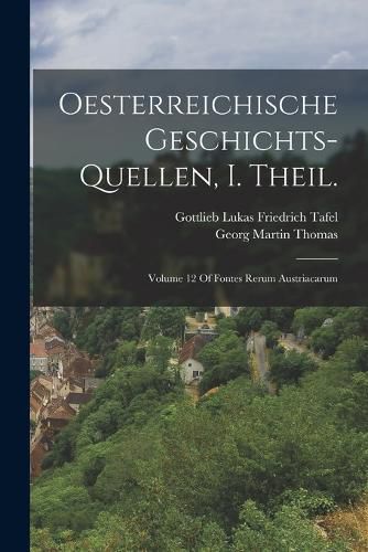 Cover image for Oesterreichische Geschichts-Quellen, I. Theil.