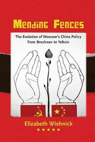 Cover image for Mending Fences: The Evolution of Moscow's China Policy from Brezhnev to Yeltsin