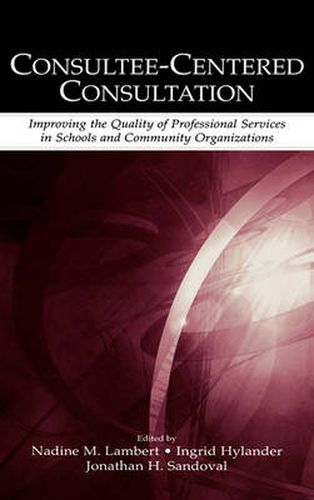 Consultee-Centered Consultation: Improving the Quality of Professional Services in Schools and Community Organizations