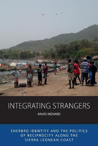 Cover image for Integrating Strangers: Sherbro Identity and The Politics of Reciprocity along the Sierra Leonean Coast