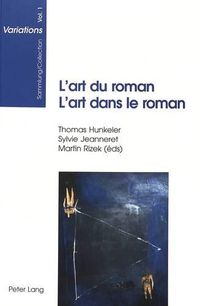 Cover image for L'Art Du Roman- l'Art Dans Le Roman: Colloque En l'Honneur Du Soixantieme Anniversaire de Roger Francillon Et Luzius Keller - Zurich, 19-20 Novembre 1998