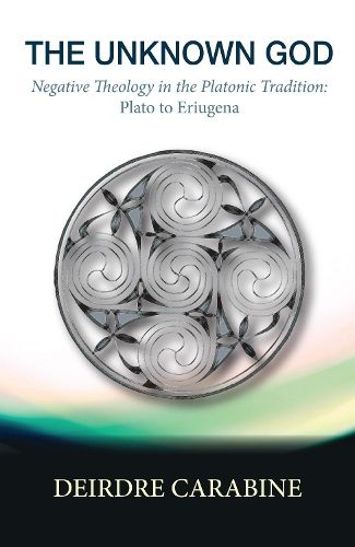Cover image for The Unknown God: Negative Theology in the Platonic Tradition: Plato to Eriugena