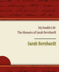 Cover image for My Double Life - The Memoirs of Sarah Bernhardt