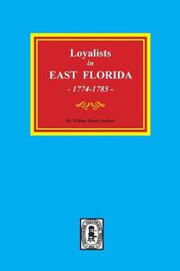 Cover image for Loyalists in EAST FLORIDA, 1774-1785