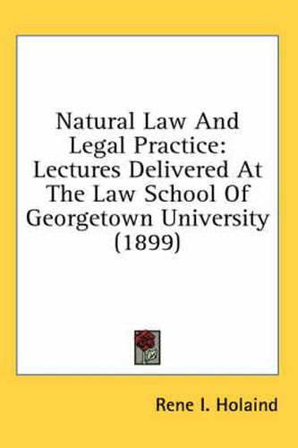 Cover image for Natural Law and Legal Practice: Lectures Delivered at the Law School of Georgetown University (1899)