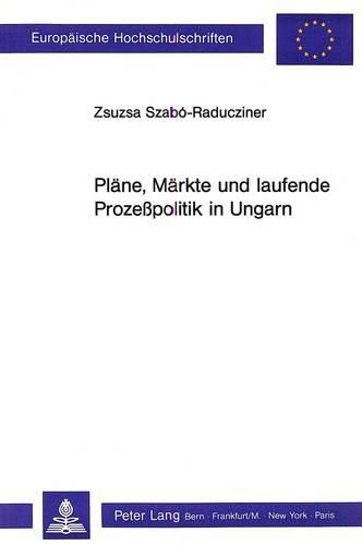 Cover image for Plaene, Maerkte Und Laufende Prozesspolitik in Ungarn