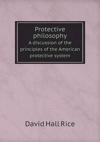 Cover image for Protective philosophy A discussion of the principles of the American protective system