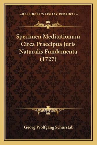 Cover image for Specimen Meditationum Circa Praecipua Juris Naturalis Fundamenta (1727)