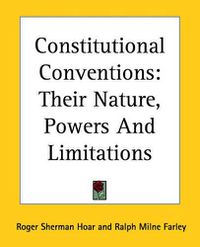 Cover image for Constitutional Conventions: Their Nature, Powers And Limitations