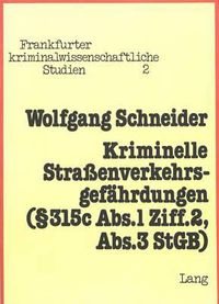 Cover image for Kriminelle Strassenverkehrsgefaehrdungen. 315c ABS. 1 Ziff. 2, ABS. 3 Stgb: Eine Kriminologische Und Strafrechtliche Untersuchung Zur Problematik Dieser Verkehrsstraftaten Unter Beruecksichtigung Auslaendischer Rechte